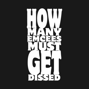 How Many Emcees Must Get Dissed T-Shirt