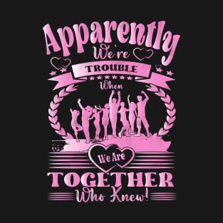 Apparently, We're Trouble When We Are Together Who Knew, Funny Sarcastic Friend T-Shirt