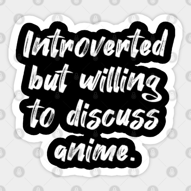 Introvert But Willing To Discuss Anime Funny Sayings Anime Lover Gift Anime Sticker Teepublic