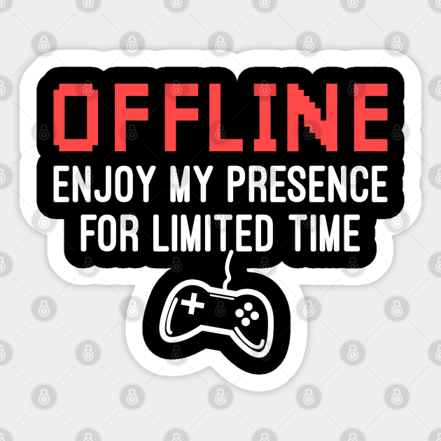 Funny Gamer Offline Enjoy My Presence For Limited Time, Video Game Lovers Gift - Funny Gift For Video Games Lover - Sticker | TeePublic Funny Gamer Offline Enjoy My Presence For Limited Time, Video Game Lovers Gift - Funny Gift For Video Games Lover - Sticker | TeePublic