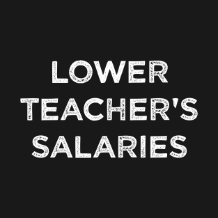 Lower Teacher's Salaries T-Shirt