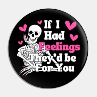 IF I HAD FEELINGS THEY'D BE FOR YOU! Skeleton. Pin