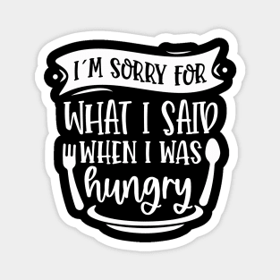 I`m Sorry For What I Said When I Was Hungry Magnet