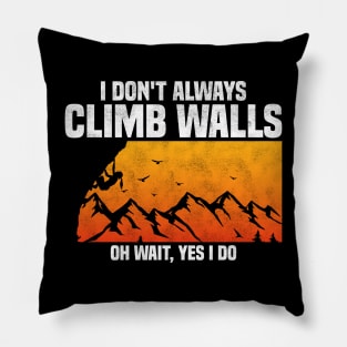 I Don't Always Climb Walls Oh Wait Yes I Do, Funny Quote For Rock Climbing Lover Pillow