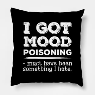 I got Mood poisoning Funny Sarcastic Women Girls Pillow