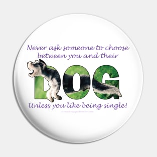 Never ask someone to choose between you and their dog unless you like being single - Schnauzer oil painting word art Pin