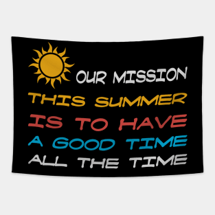 Our Mission This Summer Is To Have A Good Time All The Time Tapestry