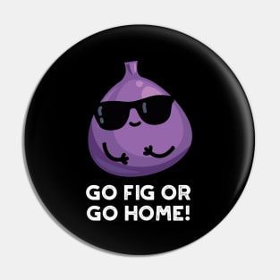 Go Fig Or Go Home Cute Positive Fruit Pun Pin