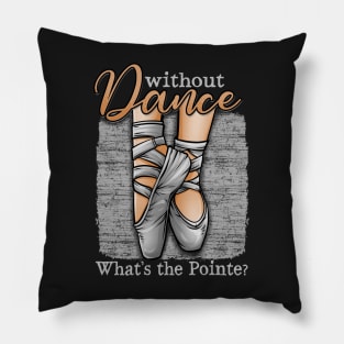 Without Dance, What's The Pointe - Ballet Pillow