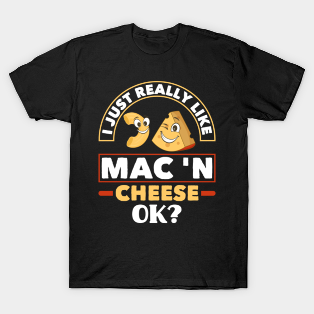 I Just Really Like Mac 'N Cheese Macaroni and Cheese Lovers - Cheese - T-Shirt