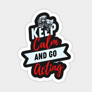 keep calm and go acting funny for Actors & Drama Students - Rehearsing Lines Magnet