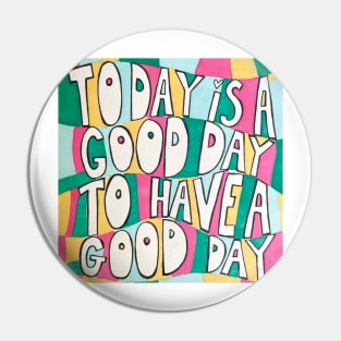 Today is a good day to have a good day Pin