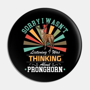 Pronghorn lovers Sorry I Wasn't Listening I Was Thinking About Pronghorn Pin