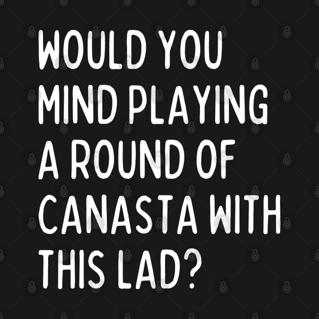 Would you mind playing canasta with me? by mksjr