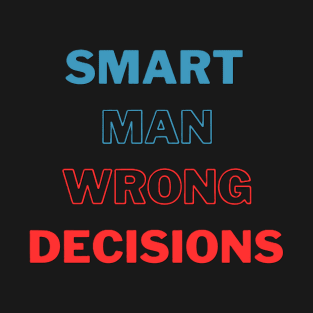 Smart Man Wrong Decisions T-Shirt