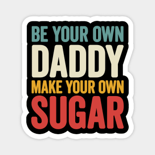 Be your own Daddy Make your own sugar Magnet