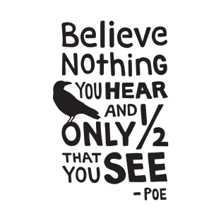 "Believe Nothing You Hear..." Quote by Poe T-Shirt