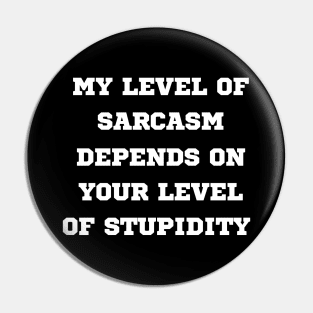 My Level Of Sarcasm Depends On Your Level Of Stupidity Pin