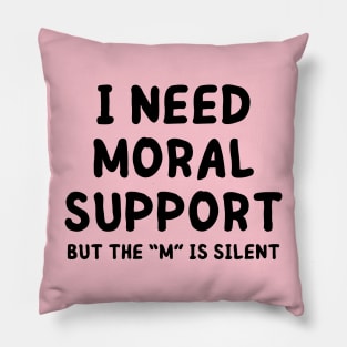 i need moral support Pillow