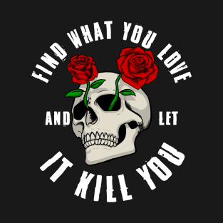 Find What You Love And Let It Destroy You Skull & Roses T-Shirt