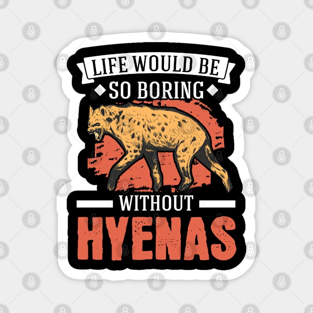 Life Would Be So Boring Without Hyenas Hyena Magnet by favoriteshirt