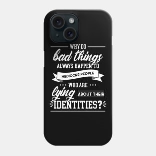 Why Do Bad Things Happen To Mediocre People Phone Case