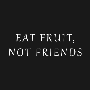 Eat Fruit Not Friends T-Shirt