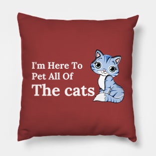 I'm Here To Pet All Of The Cats Pillow