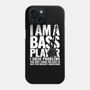 I AM A BASS PLAYER I SOLVE PROBLEMS YOU DON’T KNOW YOU HAVE IN WAYS YOU WOULDN’T UNDERSTAND for best bassist bass player Phone Case