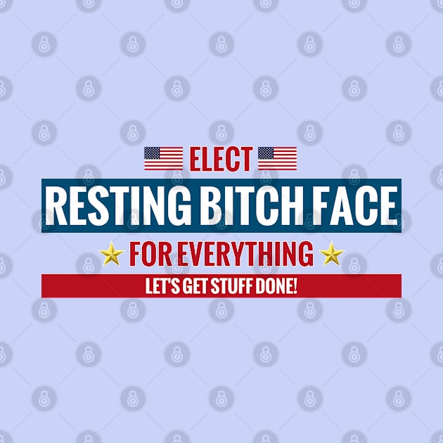 Elect Resting Bitch Face by MotoGirl