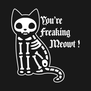 You're freaking meowt T-Shirt