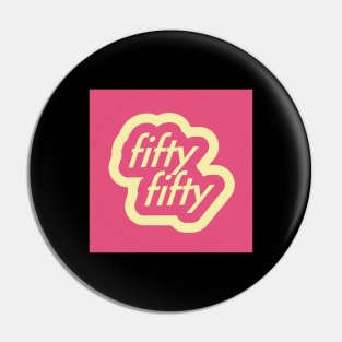 Fifty fifty Pin