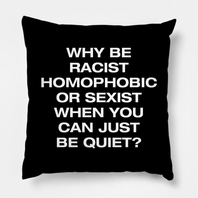 Why be racist, homophobic or sexist when you can be quiet Pillow by NotoriousMedia