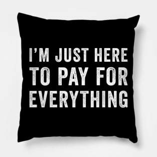 I'm Just Here To Pay For Everything Pillow