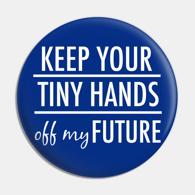 Keep Your Tiny Hands Off My Future Pin by epiclovedesigns