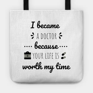 I Became A Doctor Because Your Life Is Worth My Time Tote