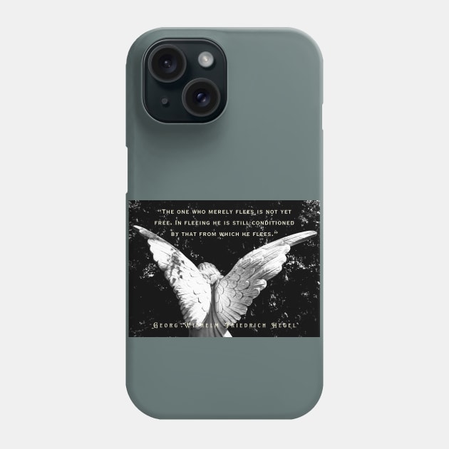 Georg Wilhelm Friedrich Hegel quote: The one who merely flees is not yet free. In fleeing he is still conditioned by that from which he flees. Phone Case by artbleed