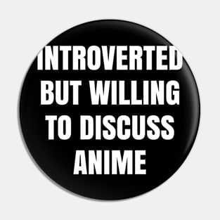 Introverted but willing to discuss anime Pin