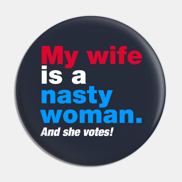 My Wife is a Nasty Woman and She Votes Pin by fishbiscuit