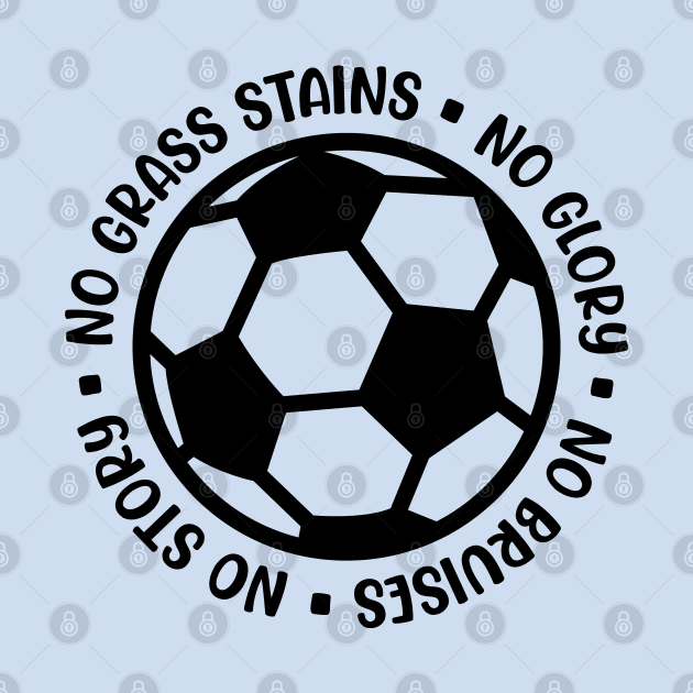 No Grass Stains No Glory No Bruises No Story Soccer Boys Girls Cute Funny by GlimmerDesigns