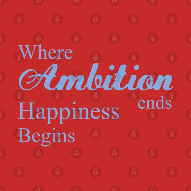 Where ambition ends happiness begins, Ambitious by FlyingWhale369