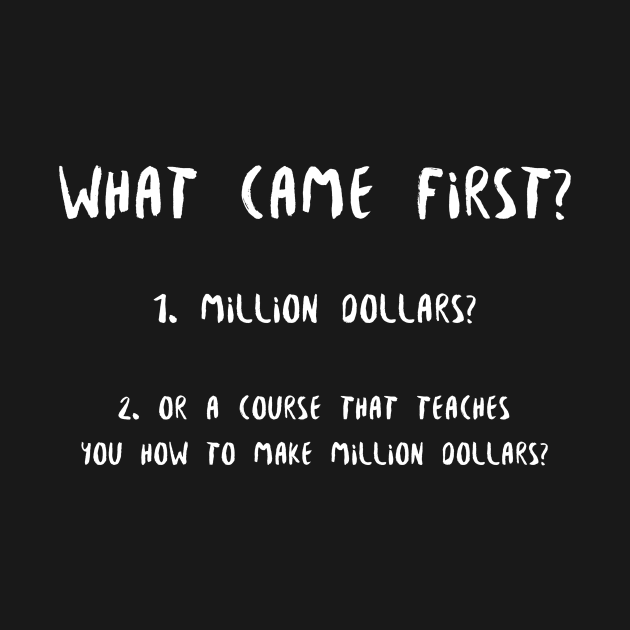 What came first? Million dollars or a course on million dollars? by AllegedlyGreat