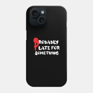 Probably Late For Something t-shirt Phone Case