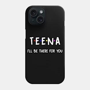 Teena I'll Be There For You | Teena FirstName | Teena Family Name | Teena Surname | Teena Name Phone Case