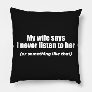 MY WIFE SAYS I NEVER LISTEN Pillow