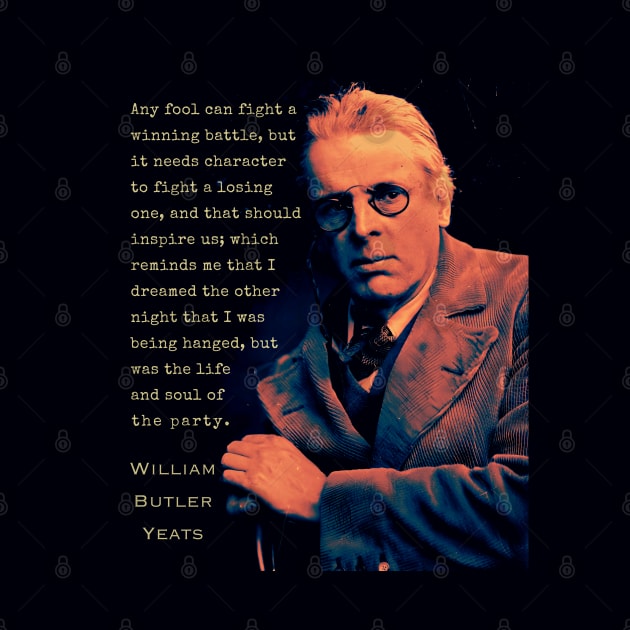 William Butler Yeats portrait and quote: Any fool can fight a winning battle, but it needs character to fight a losing one, and that should inspire us; by artbleed