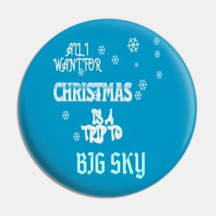 ALL I WANT FOR CHRISTMAS IS A TRIP TO BIG SKY Pin