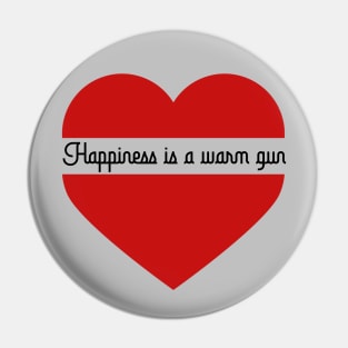Happiness Is A Warm Gun, black Pin
