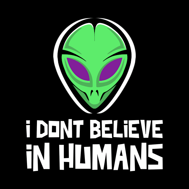 I DONT BELIEVE IN HUMANS ALIEN by TeeNZ