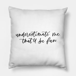 Underestimate Me. That'll Be Fun. Pillow